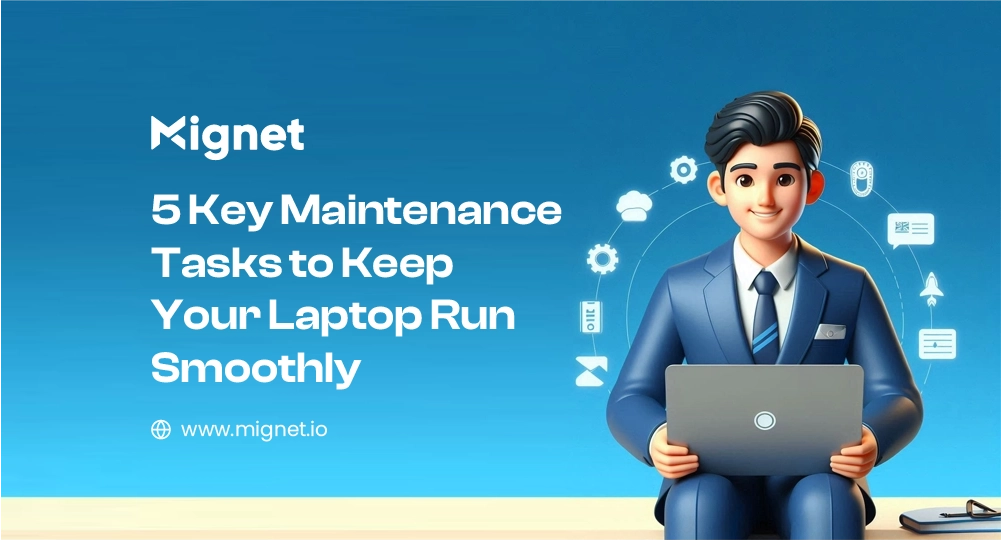 5 Key Maintenance Tasks to Keep Your Laptop Run Smoothly